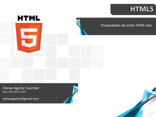 Propiedades de estilo HTML box
Danae Aguilar Guzmán
MCT, MS, MCTS, MCP
danaeaguilar@gmail.com
 