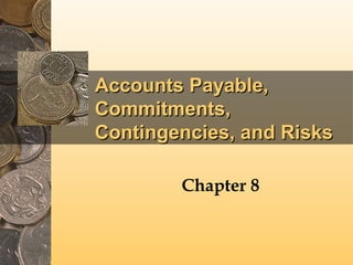 Accounts Payable,Accounts Payable,
Commitments,Commitments,
Contingencies, and RisksContingencies, and Risks
Chapter 8
 