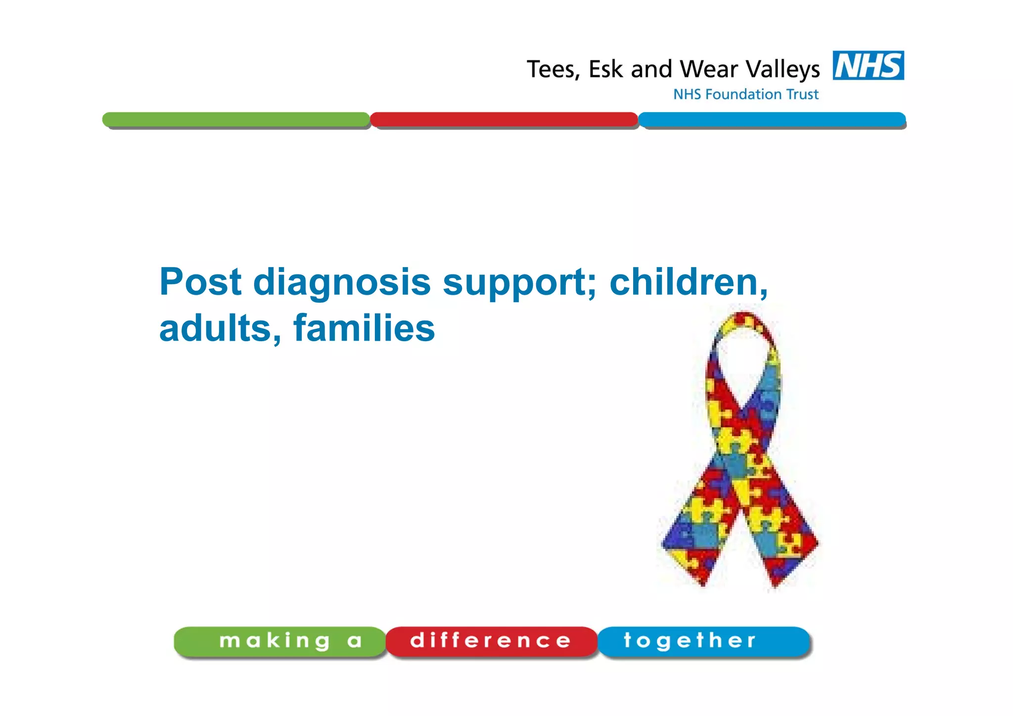 Post diagnosis support; children,
adults, families
 