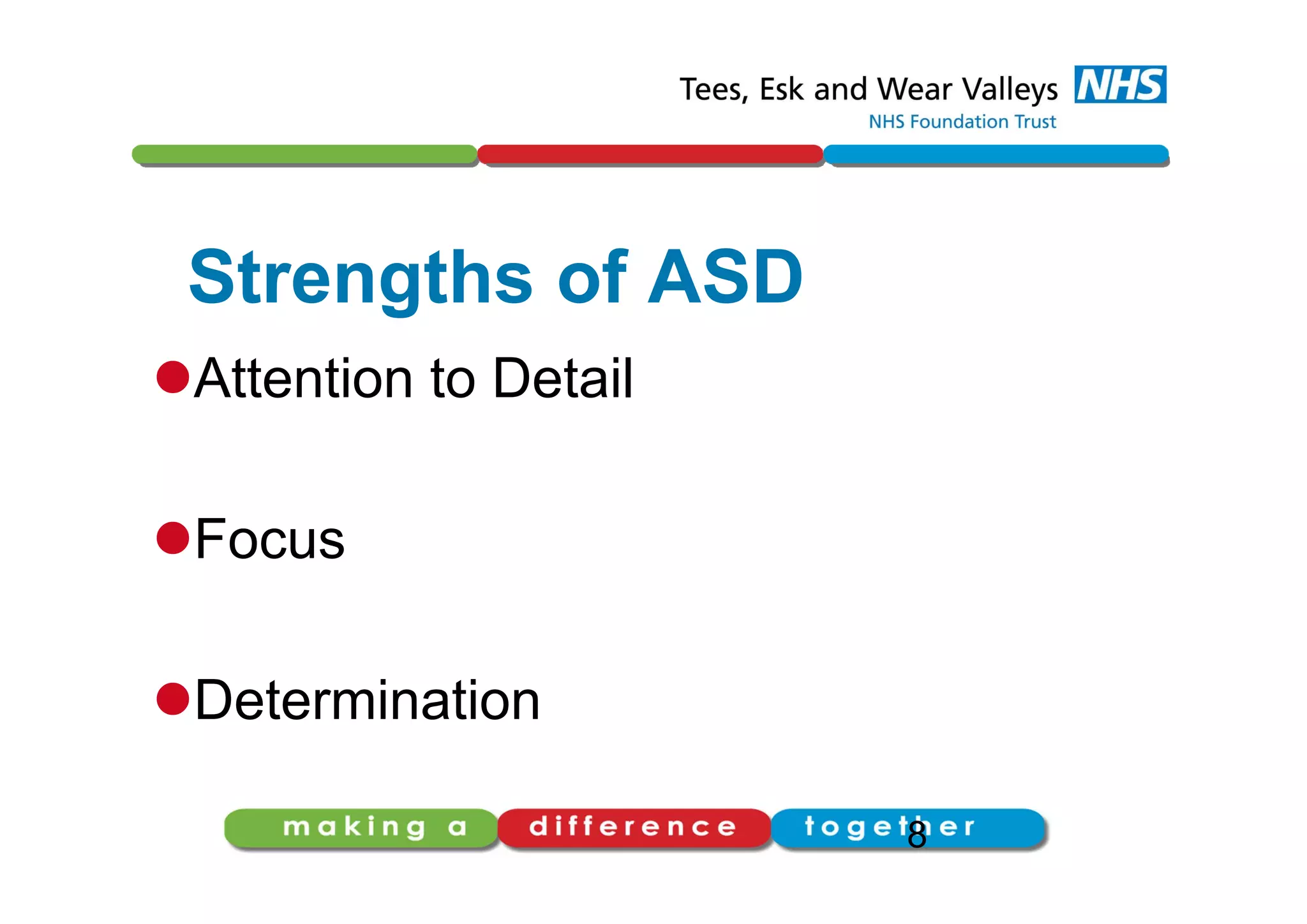 8
Strengths of ASD
Attention to Detail
Focus
Determination
 
