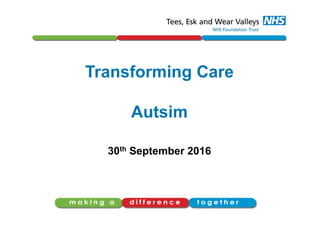 Transforming Care
Autsim
30th September 2016
 
