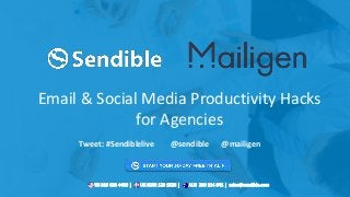 Email & Social Media Productivity Hacks
for Agencies
Tweet: #Sendiblelive @sendible @mailigen
 