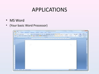 APPLICATIONS
• MS Word
• (Your basic Word Processor)
 