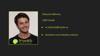 Максим Зубенко,
CMO Inweb:
● m.zubenko@inweb.ua
● facebook.com/zubenko.maksym
 