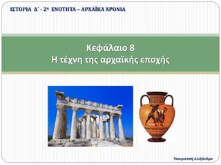Κεφάλαιο 8
Η τέχνη της αρχαϊκής εποχής
ΙΣΤΟΡΙΑ Δ΄ - 2η ΕΝΟΤΗΤΑ – ΑΡΧΑΪΚΑ ΧΡΟΝΙΑ
Τσικρικτσή Αλεξάνδρα
 