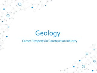 Geology
Career Prospects in Construction Industry
 