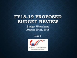 FY18-19 PROPOSED
BUDGET REVIEW
1
Budget Workshops
August 20-21, 2018
Day 1
 
