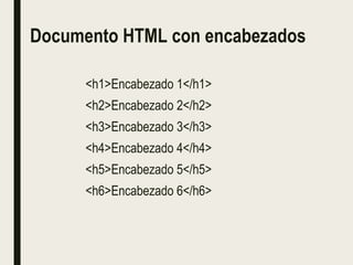 Documento HTML con encabezados
<h1>Encabezado 1</h1>
<h2>Encabezado 2</h2>
<h3>Encabezado 3</h3>
<h4>Encabezado 4</h4>
<h5>Encabezado 5</h5>
<h6>Encabezado 6</h6>
 