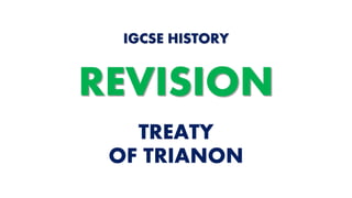 TREATY
OF TRIANON
IGCSE HISTORY
REVISION
 