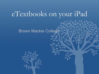 eTextbooks on your iPad
Brown Mackie College

 