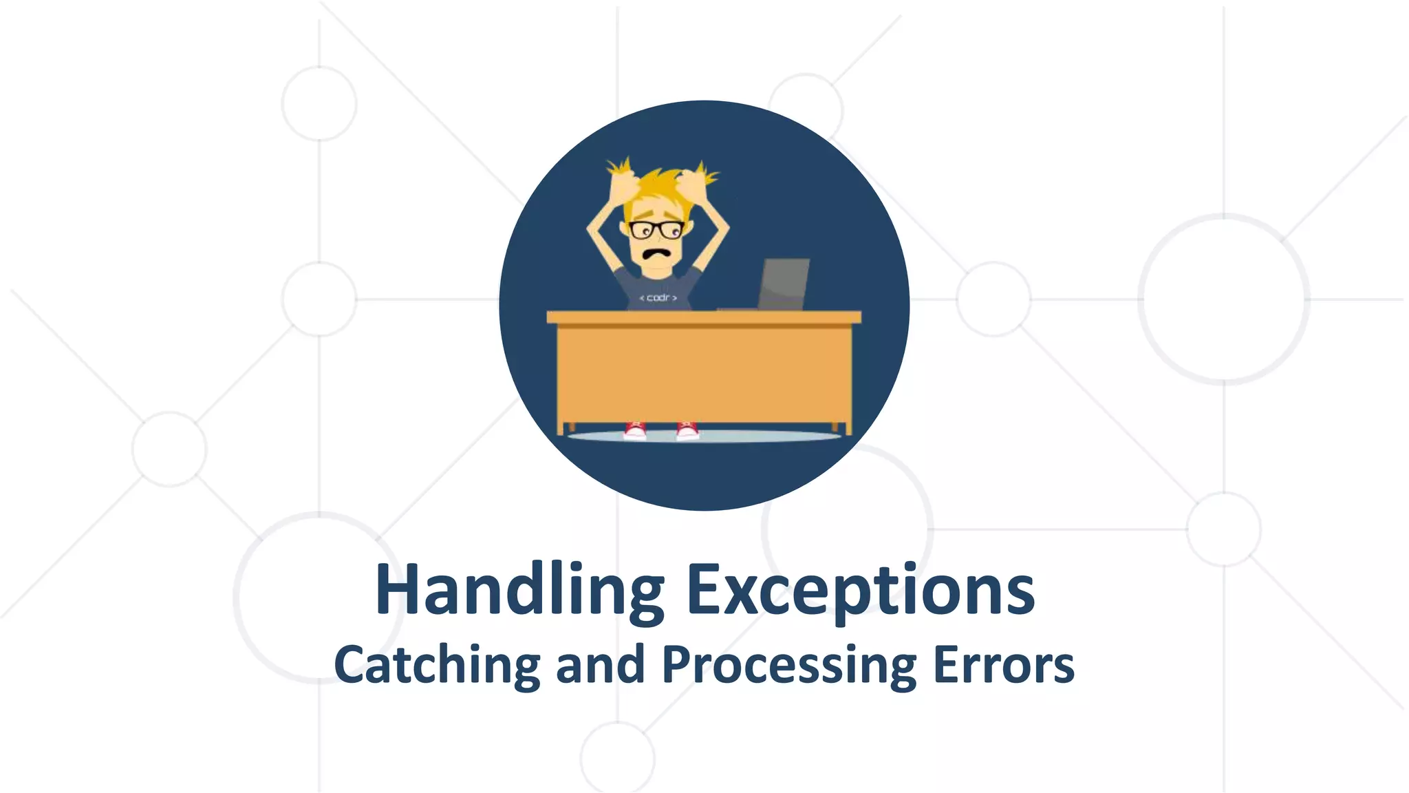 Handling Exceptions
Catching and Processing Errors
 