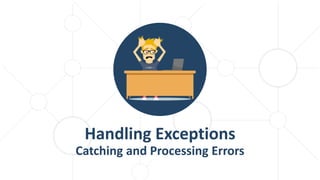 Handling Exceptions
Catching and Processing Errors
 