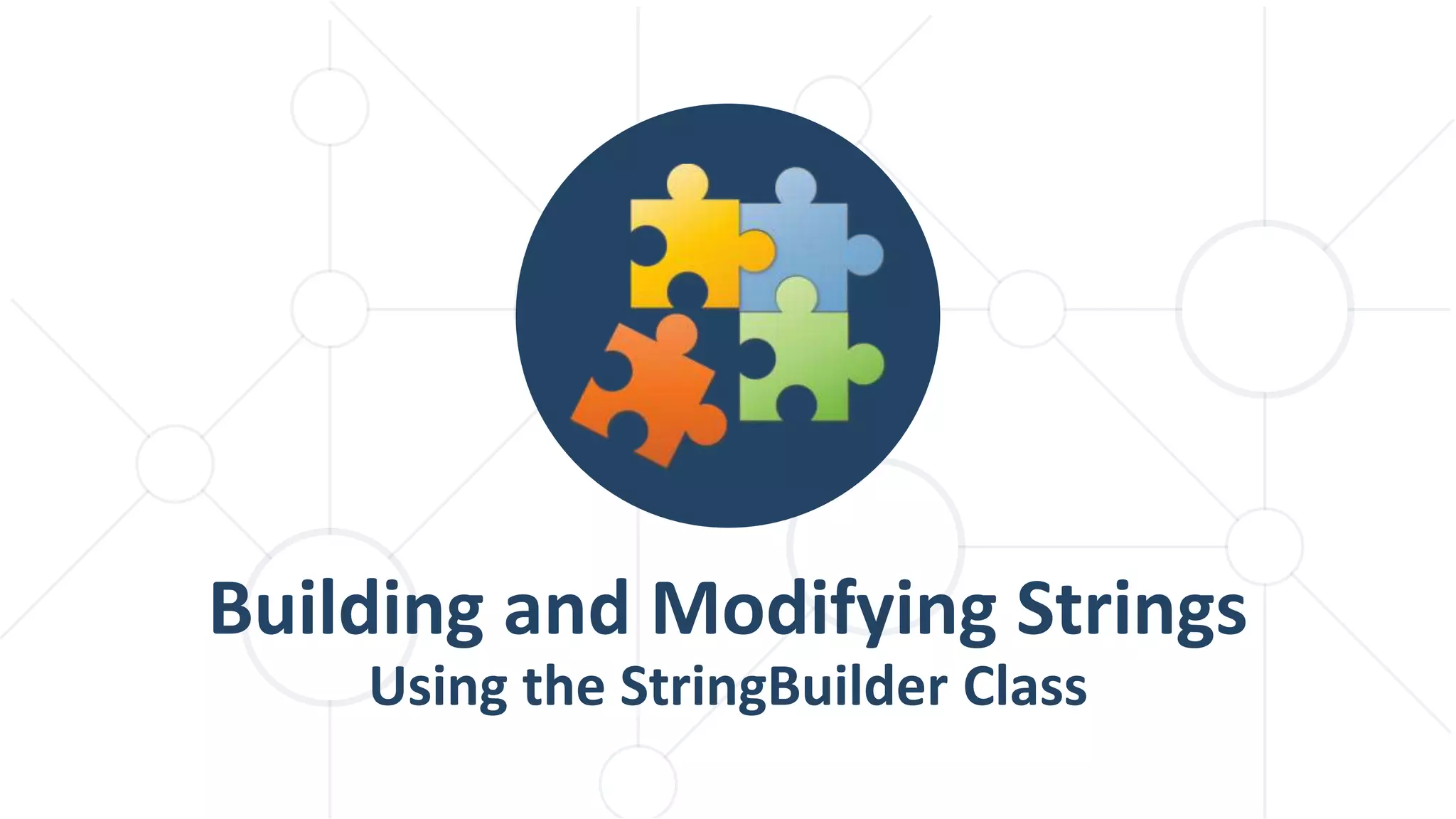 Building and Modifying Strings
Using the StringBuilder Class
 