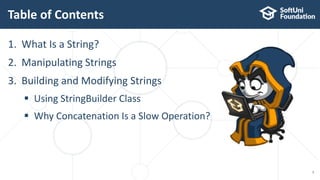 Table of Contents
1. What Is a String?
2. Manipulating Strings
3. Building and Modifying Strings
 Using StringBuilder Class
 Why Concatenation Is a Slow Operation?
3
 