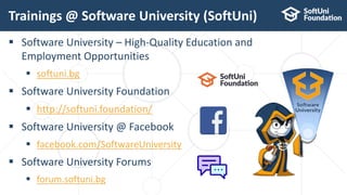  Software University – High-Quality Education and
Employment Opportunities
 softuni.bg
 Software University Foundation
 http://softuni.foundation/
 Software University @ Facebook
 facebook.com/SoftwareUniversity
 Software University Forums
 forum.softuni.bg
Trainings @ Software University (SoftUni)
 