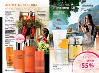 Ароматы свободы,
влюбленности и счастья!
Отмэтрамировой
парфюмерии
Пьера Бурдона
эксклюзивно
для Faberlic
От парфюмера с мировым
именем Тома Фонтэна
эксклюзивно для Faberlic
ЛЮБОВЬ КАК
ПРИКЛЮЧЕНИЕ...
Парфюмерная вода Vent
d’Aventures pour femme
/Ван д’Авантюр пур фам/
для женщин
30 мл
Фруктово-цветочный аромат
арт. 3146
1150р. 519 р.
Парфюмированный
шариковый дезодорант
Vent d’Aventures pour femme
50 мл
арт. 8304
160р.129 р.
Парфюмированный гель для душа
Vent d’Aventures pour femme 150 мл
арт. 8303
230р.129 р.
Туалет­ная во­да Uomo
Felicе /Уо­мо Фе­ли­че/
для  муж­чин ­100 мл
Дре­вес­но-ци­т­ру­со­вый аро­мат
арт. 3210
1000 р. 659р.
Парфюмерная вода
Donna Felice /Донна
Феличе/ для женщин
50 мл
Древесно-цитрусовый аромат
арт. 3109
800 р. 599 р.
Парфюмированный
шариковый
дезодорант Uomo
Felicе 50 мл
арт. 8313
160 р. 119 р.
Парфюмированный
шариковый
дезодорант
Donna Felice 50 мл
арт. 8310
160 р. 119р.
ПРОДАЖ!
Хит
52 faberlic № 08/2013 № 08/2013 faberlic 53
-55%
ЦЕНА!
Супер
на парфюмерную воду
 