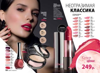 ГЛУБОКИЙ
ПЕРЛАМУТРОВЫЙ
ЦВЕТ
оттенки помады
Secret Rouge
4196
классика
роскоши
4202
шоколадный
шик
4200
персиковая
нега
4199
розовая
мечта
4201
райская
сирень
4198
нежный
флер
4197
французский
поцелуй
4203
розовый
шелк
4230
королевский
нектар
4410
кремовый
жемчуг
4411
французский
каштан
4409
королевский
красный
4412
южный
закат
4414
настоящий
розовый
Губная
помада Secret
Rouge /Секрет
Руж/ 4 г
Роскошная кремо-
вая помада
с маслом виног-
радной косточки
ухаживает за губами,
защищая их от потери
влаги и преждевремен-
ного старения. Нежная
текстура дарит ощущение
необыкновенной мягкости.
400 р. 249р.
НЕОТРАЗИМАЯ
классика
ДВА ЭФФЕКТА:
ДЛЯ ВЛАЖНОГО
И СУХОГО
НАНЕСЕНИЯ
6043
бежевый
бархат
6041
светлый
атлас
6042
розовый
шелк
249р.
Пудра WD
Secret Story
/Секрет
Стори/
10 г
630 р.
499р.
7081
faberlic
red
7056
розовый
кашемир
7057
винтажный
розовый
7078
сиреневая
фланель
7079
сливовая
тафта
7058
бежевый
мохер
7059
нежный
шелк
оттенки
с перламутром
лаковый оттенок
7081
4409
Лак для
ногтей
Secret
Beauty
/Секрет
Бьюти/ 10 мл
290 р.
189р.
ЦЕНА!
Супер
136 faberlic № 08/2013
 
