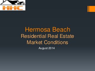 Hermosa Beach Residential Real Estate Market Conditions 
August 2014  