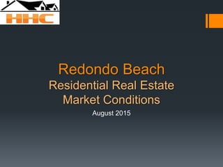 Redondo Beach
Residential Real Estate
Market Conditions
August 2015
 