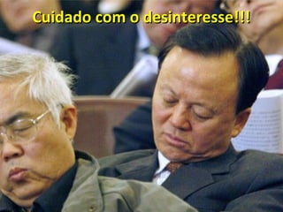 Cuidado com o desinteresse!!!Cuidado com o desinteresse!!!
 