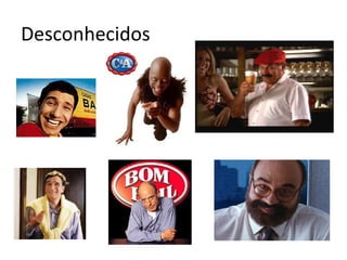Desconhecidos
 