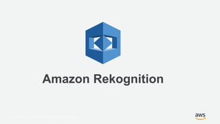© 2017, Amazon Web Services, Inc. or its Affiliates. All rights reserved.
Rekognition: Object & Scene Detection
 