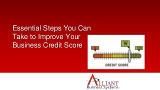 Essential Steps You Can
Take to Improve Your
Business Credit Score
 