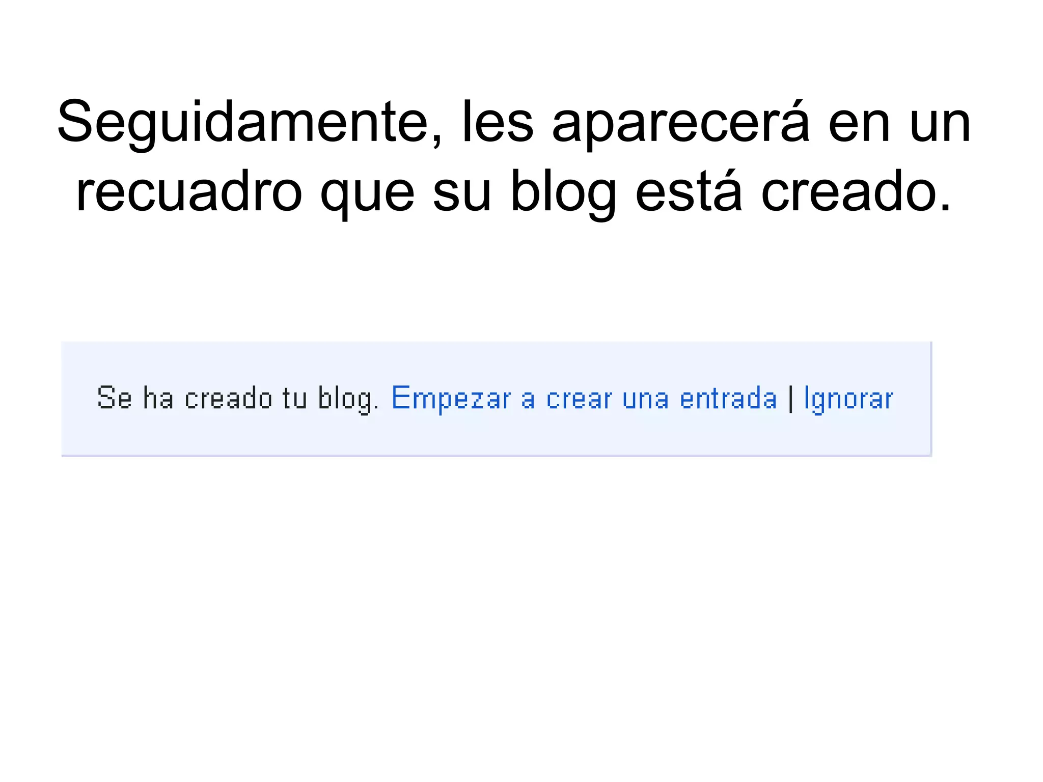 Seguidamente, les aparecerá en un
recuadro que su blog está creado.