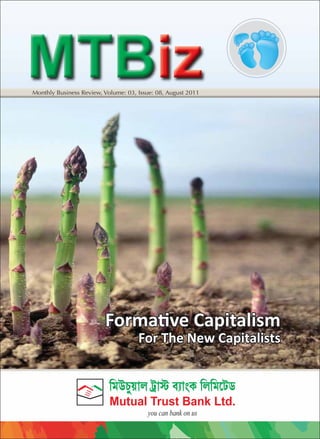 Monthly Business Review, Volume: 03, Issue: 08, August 2011

FormaƟve Capitalism

For The New Capitalists

KoCYM~Ju asJˆ mqJÄT KuKoPac
Mutual Trust Bank Ltd.

 