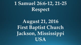 1 Samuel 26:6-12, 21-25
Respect
August 21, 2016
First Baptist Church
Jackson, Mississippi
USA
 