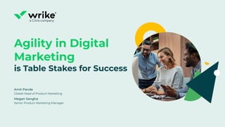 Agility in Digital
Marketing
is Table Stakes for Success
Amit Pande
Global Head of Product Marketing
Megan Sangha
Senior Product Marketing Manager
 