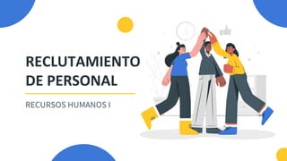 RECLUTAMIENTO
DE PERSONAL
RECURSOS HUMANOS I
 