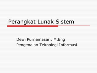 Perangkat Lunak Sistem
Dewi Purnamasari, M.Eng
Pengenalan Teknologi Informasi
 