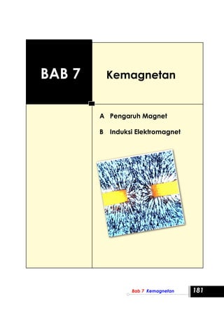 Bab 7  Kemagnetan               181
Bab 7 		 Kemagnetan
A 	 Pengaruh Magnet
B 	 Induksi Elektromagnet
 