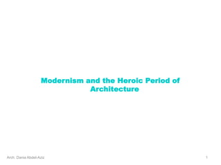 Modernism and the Heroic Period of
Architecture
1
Arch. Dania Abdel-Aziz
 