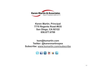 For Further Questions


        Karen Martin, Principal
       7770 Regents Road #635
         San Diego, CA 92122
            858.677.6799


          ksm@ksmartin.com
      Twitter: @karenmartinopex
Subscribe: www.ksmartin.com/subscribe




                                        63
 