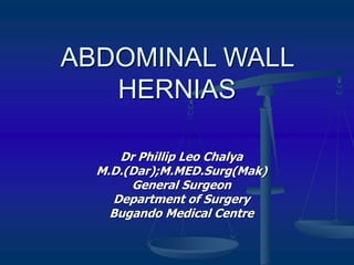 ABDOMINAL WALL
HERNIAS
Dr Phillip Leo Chalya
M.D.(Dar);M.MED.Surg(Mak)
General Surgeon
Department of Surgery
Bugando Medical Centre
 