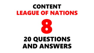 CONTENT
LEAGUE OF NATIONS
20 QUESTIONS
AND ANSWERS
8
 