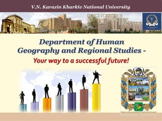 Department of Human
Geography and Regional Studies -
V.N. Karazin Kharkiv National University
Your way to a successful future!
1
 