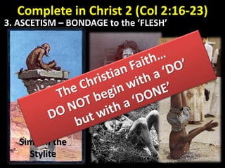 Complete in Christ 2 (Col 2:16-23)
3. ASCETISM – BONDAGE to the ‘FLESH’
Simeon the
Stylite
 