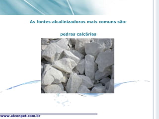 As fontes alcalinizadoras mais comuns são:


             pedras calcárias
 