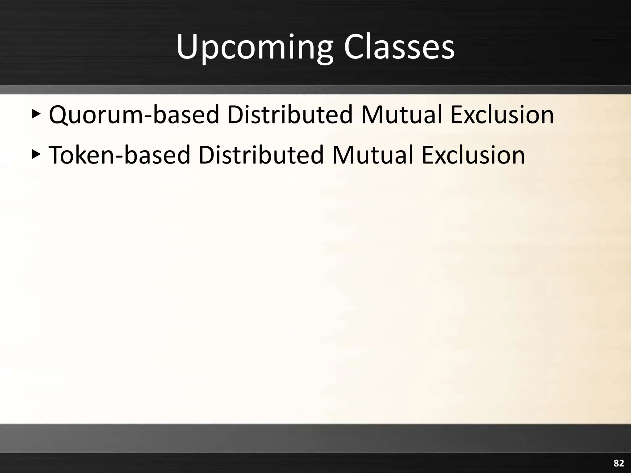 Upcoming Classes
▸Quorum-based Distributed Mutual Exclusion
▸Token-based Distributed Mutual Exclusion
82
 