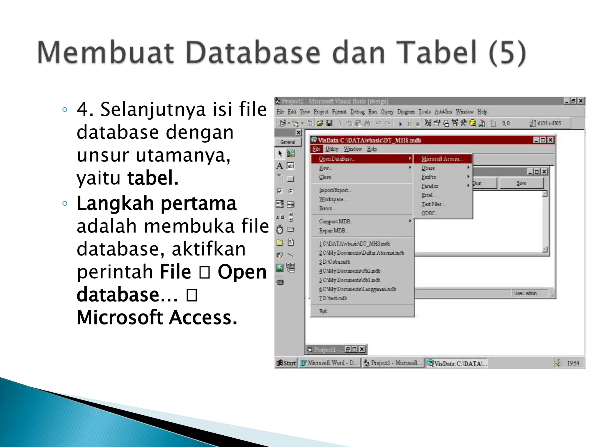 ◦ 4. Selanjutnya isi file
database dengan
unsur utamanya,
yaitu tabel.
◦ Langkah pertama
adalah membuka file
database, aktifkan
perintah File 􀃆 Open
database… 􀃆
Microsoft Access.
 