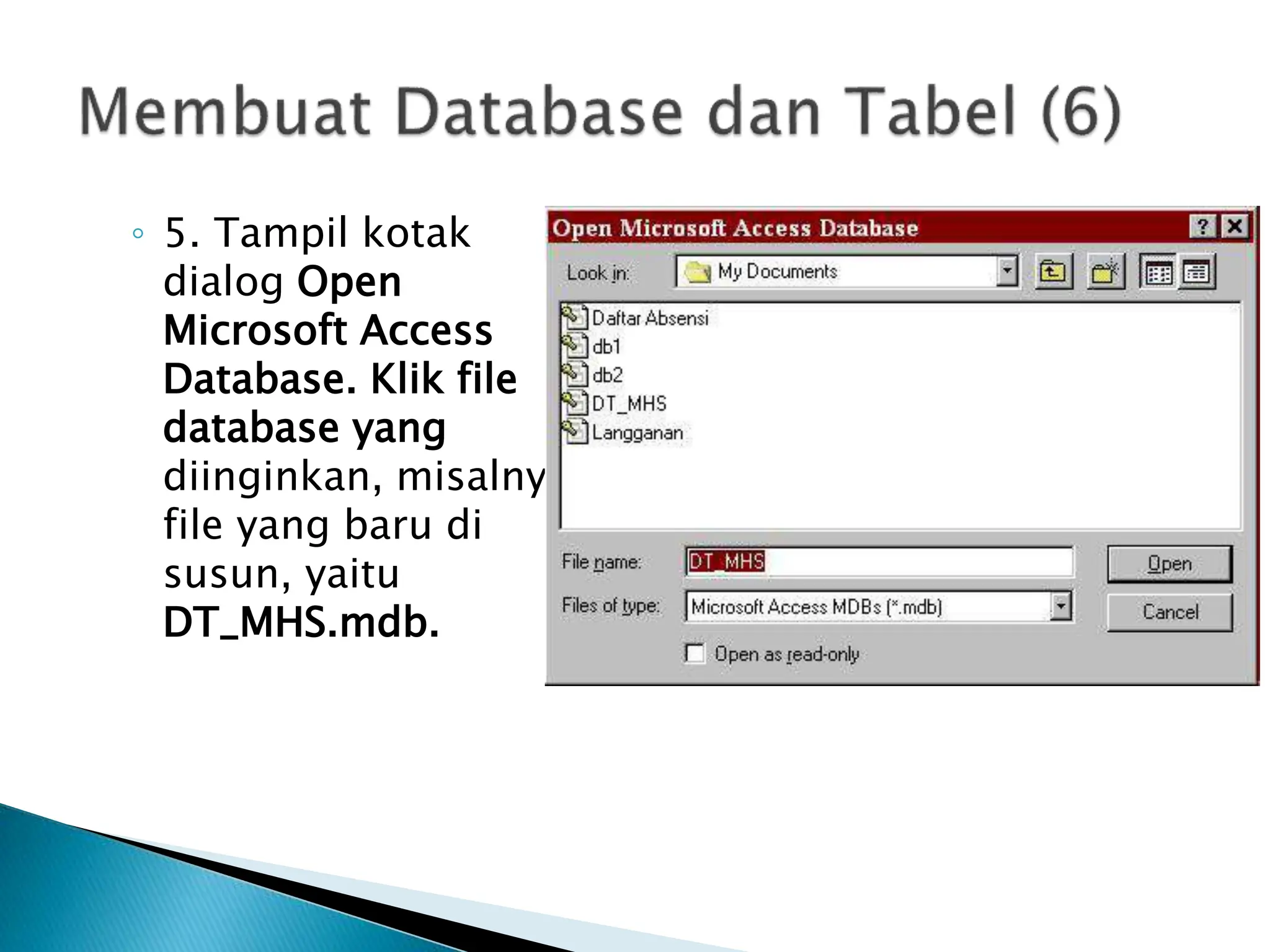 ◦ 5. Tampil kotak
dialog Open
Microsoft Access
Database. Klik file
database yang
diinginkan, misalnya
file yang baru di
susun, yaitu
DT_MHS.mdb.
 