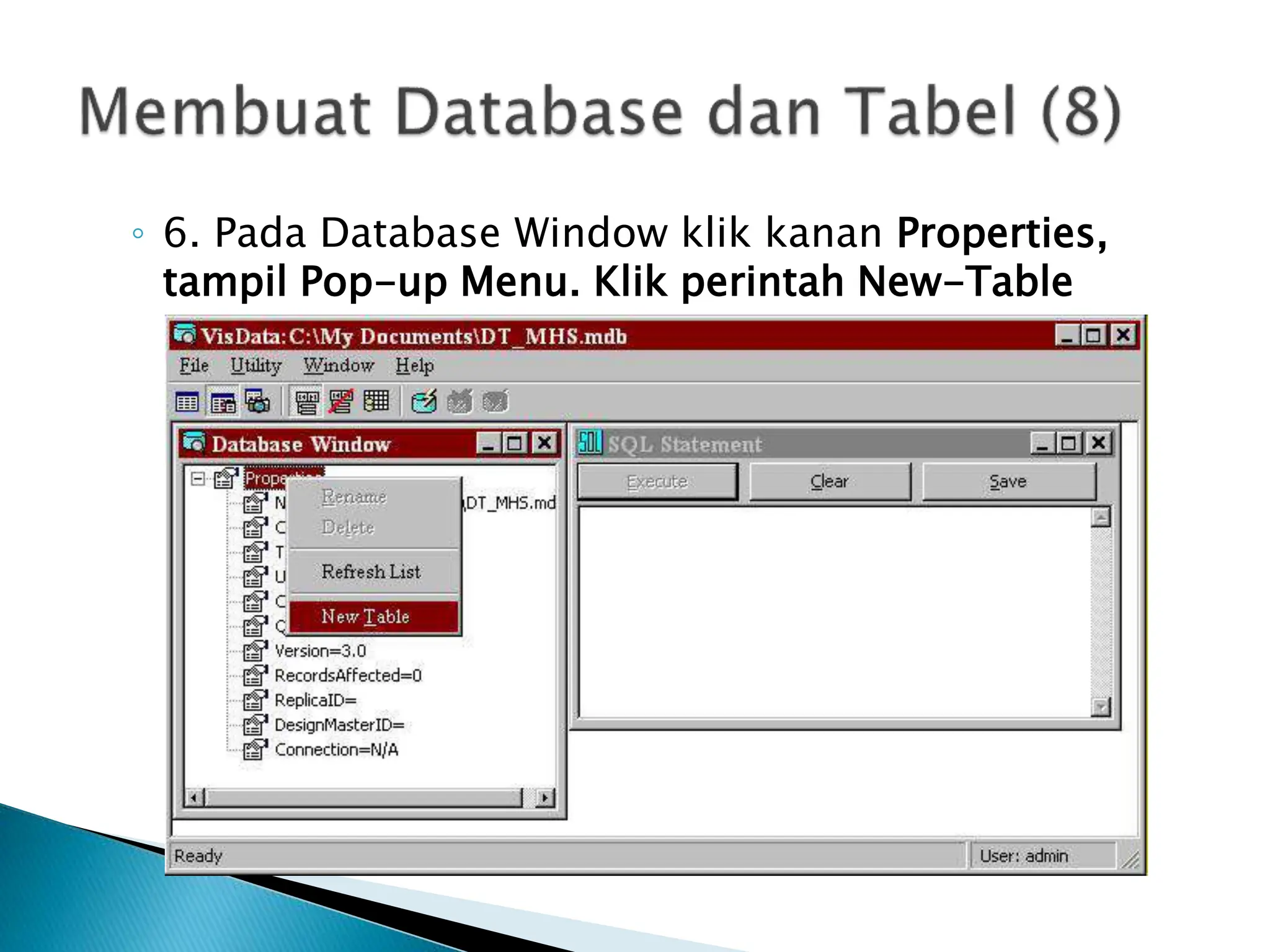 ◦ 6. Pada Database Window klik kanan Properties,
tampil Pop-up Menu. Klik perintah New-Table
 