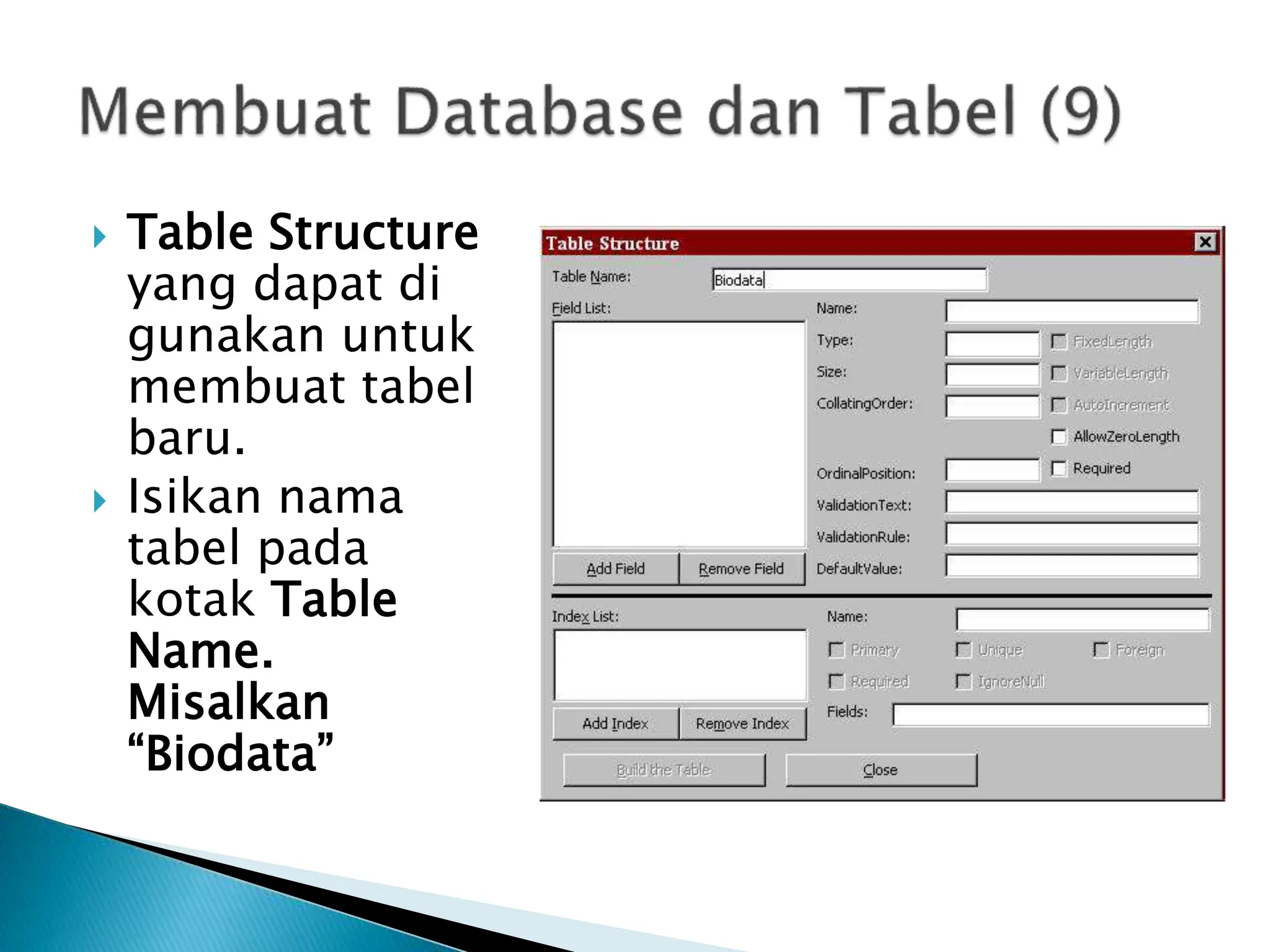  Table Structure
yang dapat di
gunakan untuk
membuat tabel
baru.
 Isikan nama
tabel pada
kotak Table
Name.
Misalkan
“Biodata”
 