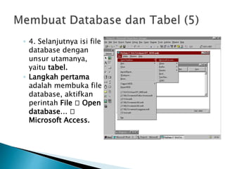 ◦ 4. Selanjutnya isi file
database dengan
unsur utamanya,
yaitu tabel.
◦ Langkah pertama
adalah membuka file
database, aktifkan
perintah File 􀃆 Open
database… 􀃆
Microsoft Access.
 