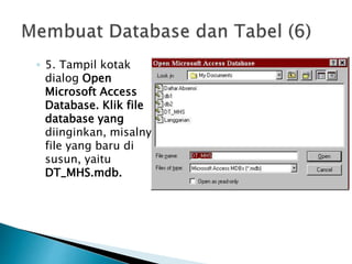 ◦ 5. Tampil kotak
dialog Open
Microsoft Access
Database. Klik file
database yang
diinginkan, misalnya
file yang baru di
susun, yaitu
DT_MHS.mdb.
 