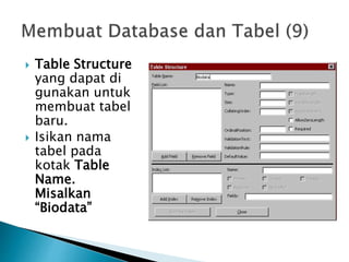  Table Structure
yang dapat di
gunakan untuk
membuat tabel
baru.
 Isikan nama
tabel pada
kotak Table
Name.
Misalkan
“Biodata”
 