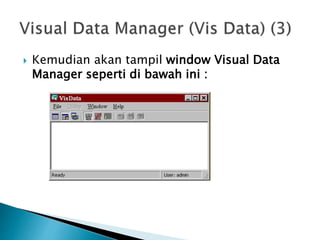  Kemudian akan tampil window Visual Data
Manager seperti di bawah ini :
 
